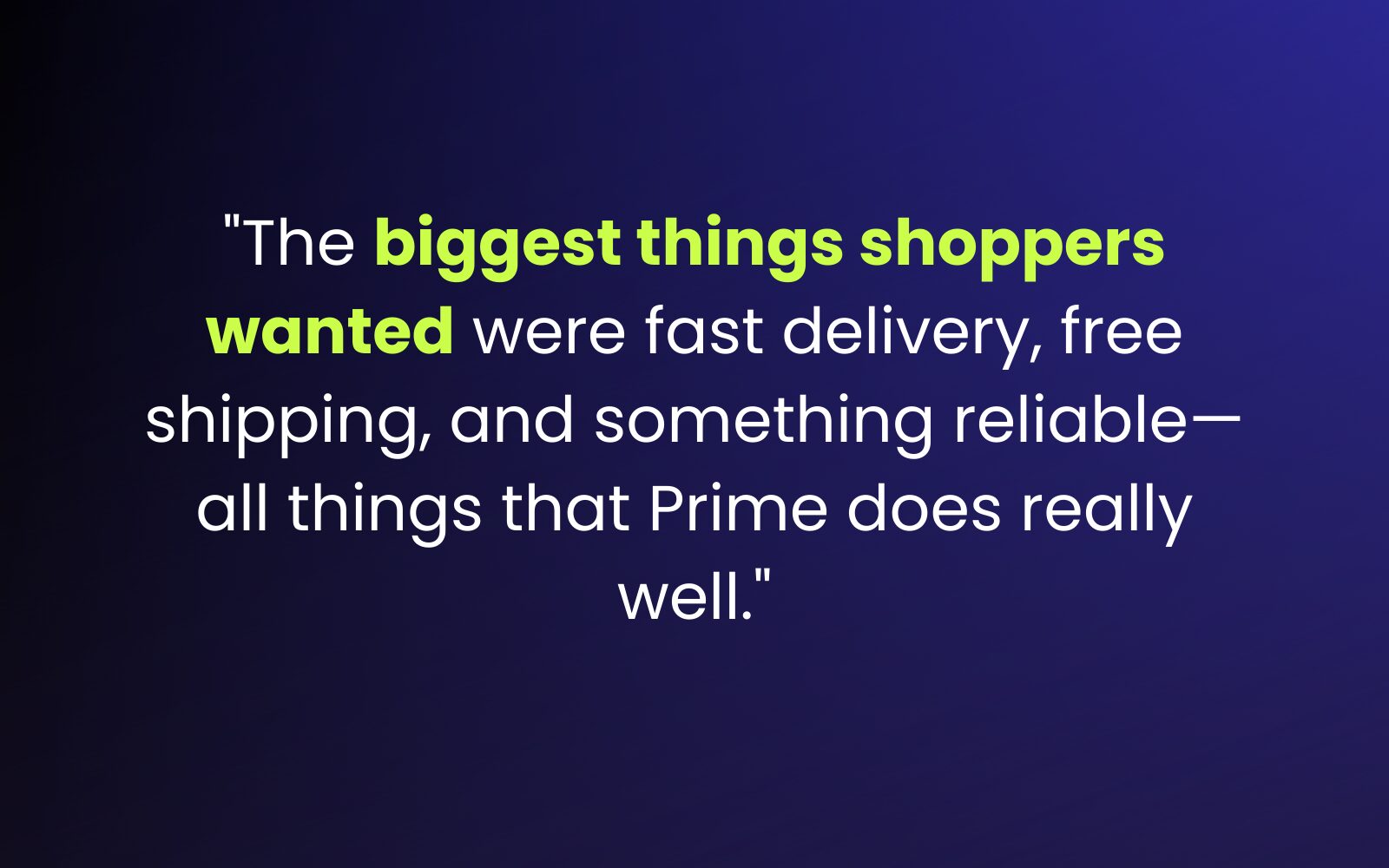 The biggest things shoppers wanted were fast delivery, free shipping, and something reliable—all things that Prime does really well.