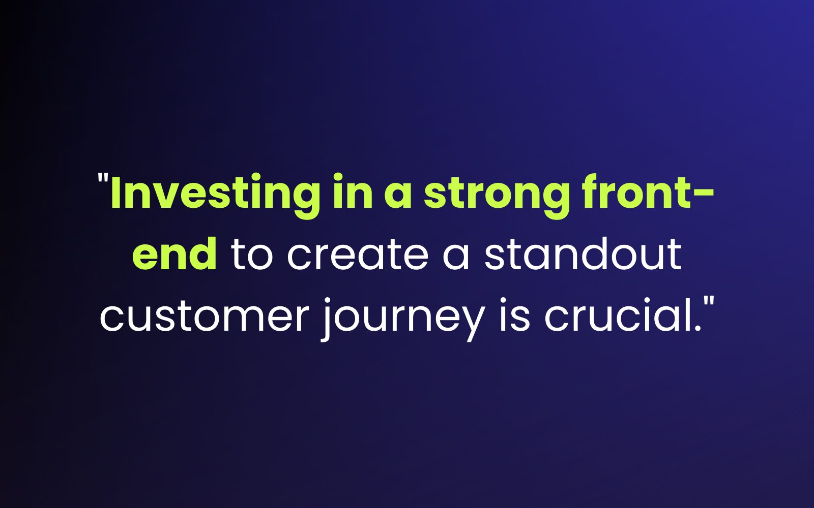 "Investing in a strong front-end to create a standout customer journey is crucial."