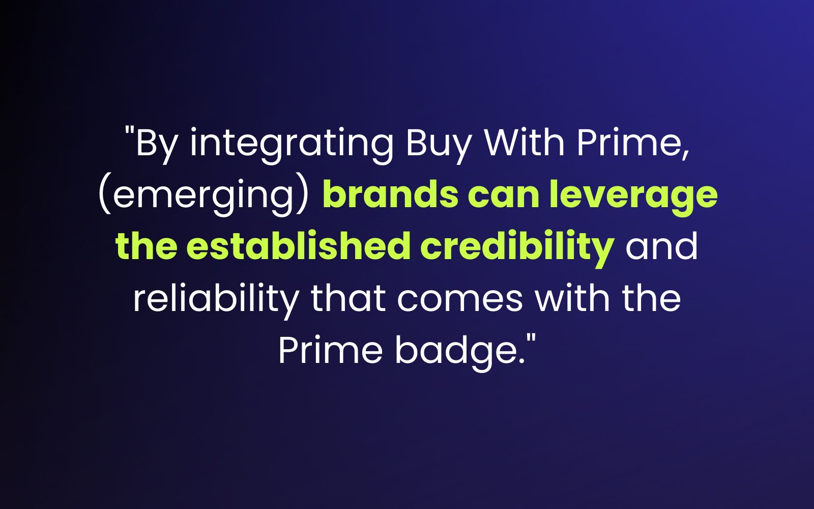 By integrated Buy With Prime, emerging brands can leverage the established credibility and reliability that comes with the Prime badge.