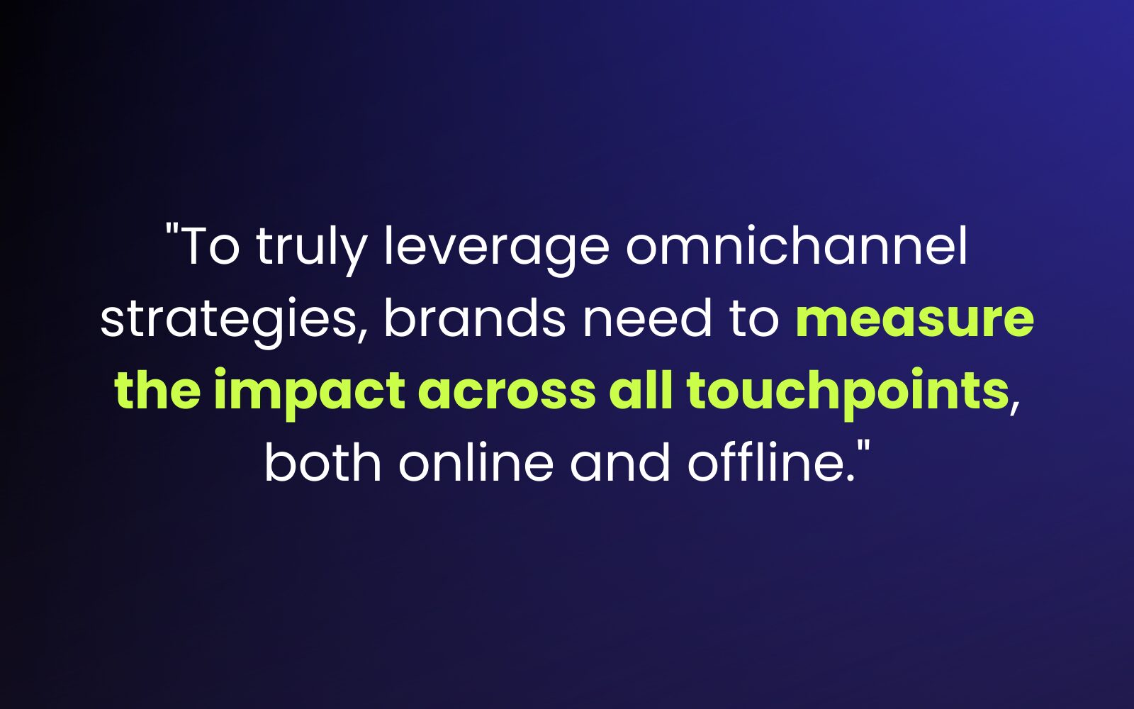 E-commerce marketing strategies: "To truly leverage omnichannel strategies, brands need to measure the impact across all touchpoints, both online and offline."