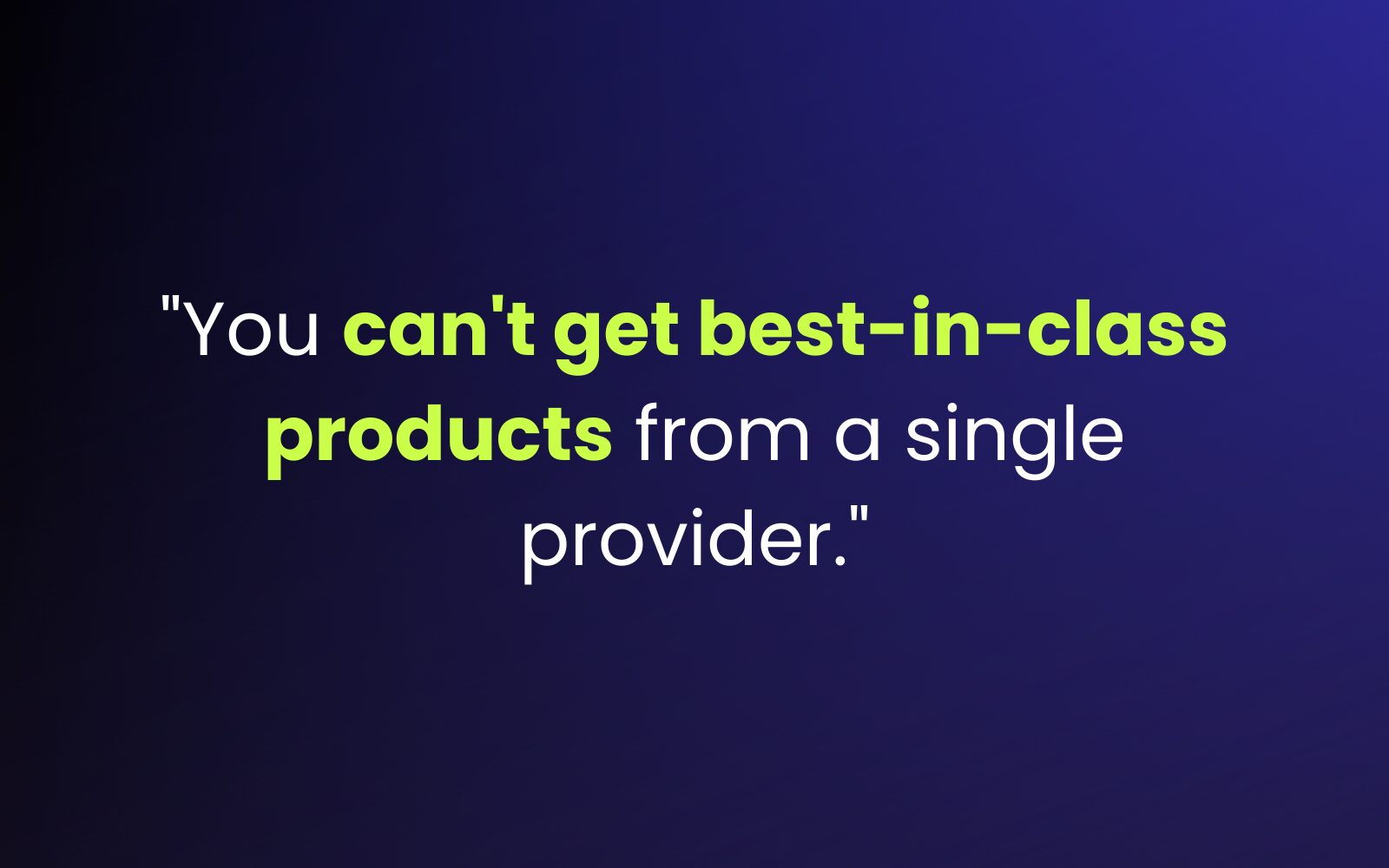 "You can't get best-in-class products from a single provider."